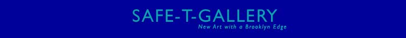 Safe-T-Gallery -- New Art with a Brooklyn Edge